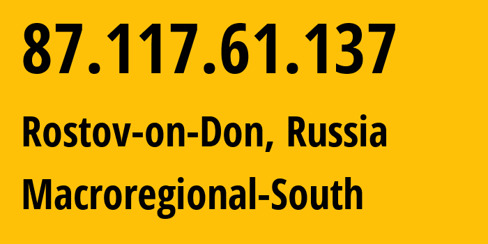 IP-адрес 87.117.61.137 (Ростов-на-Дону, Ростовская Область, Россия) определить местоположение, координаты на карте, ISP провайдер AS12389 Macroregional-South // кто провайдер айпи-адреса 87.117.61.137