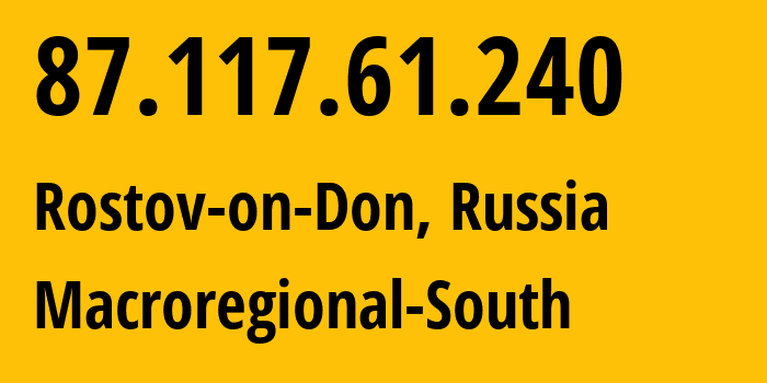 IP-адрес 87.117.61.240 (Ростов-на-Дону, Ростовская Область, Россия) определить местоположение, координаты на карте, ISP провайдер AS12389 Macroregional-South // кто провайдер айпи-адреса 87.117.61.240