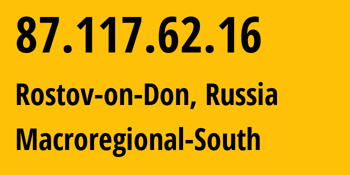 IP-адрес 87.117.62.16 (Ростов-на-Дону, Ростовская Область, Россия) определить местоположение, координаты на карте, ISP провайдер AS12389 Macroregional-South // кто провайдер айпи-адреса 87.117.62.16