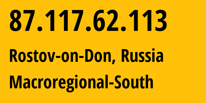 IP address 87.117.62.113 (Rostov-on-Don, Rostov Oblast, Russia) get location, coordinates on map, ISP provider AS12389 Macroregional-South // who is provider of ip address 87.117.62.113, whose IP address