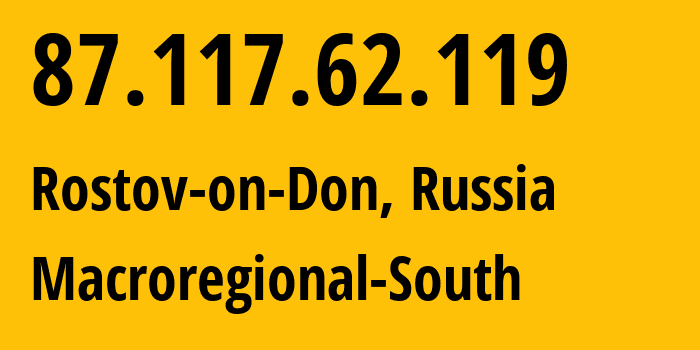 IP address 87.117.62.119 (Rostov-on-Don, Rostov Oblast, Russia) get location, coordinates on map, ISP provider AS12389 Macroregional-South // who is provider of ip address 87.117.62.119, whose IP address