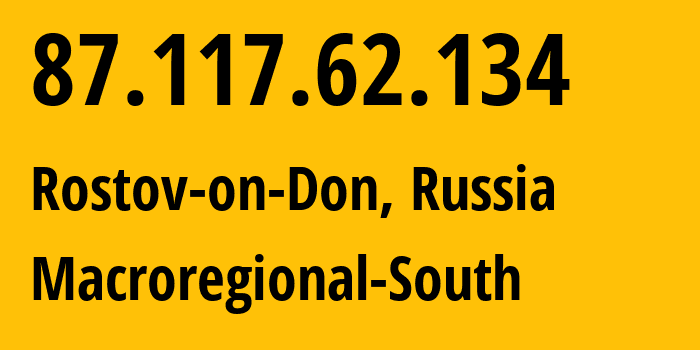 IP-адрес 87.117.62.134 (Ростов-на-Дону, Ростовская Область, Россия) определить местоположение, координаты на карте, ISP провайдер AS12389 Macroregional-South // кто провайдер айпи-адреса 87.117.62.134