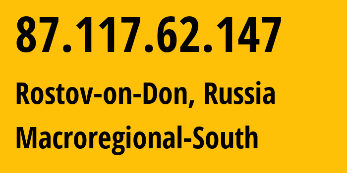 IP-адрес 87.117.62.147 (Ростов-на-Дону, Ростовская Область, Россия) определить местоположение, координаты на карте, ISP провайдер AS12389 Macroregional-South // кто провайдер айпи-адреса 87.117.62.147