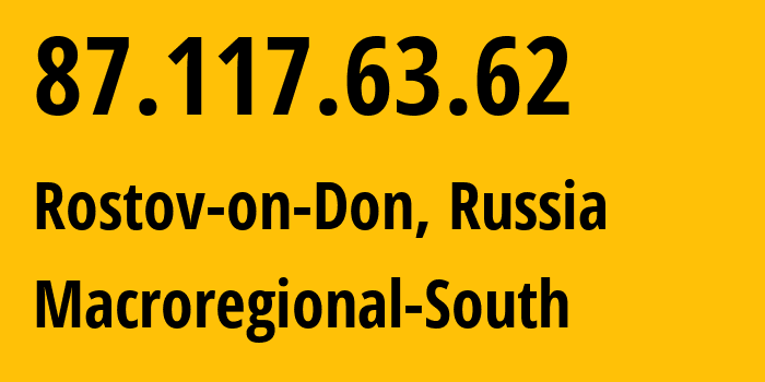 IP-адрес 87.117.63.62 (Ростов-на-Дону, Ростовская Область, Россия) определить местоположение, координаты на карте, ISP провайдер AS12389 Macroregional-South // кто провайдер айпи-адреса 87.117.63.62