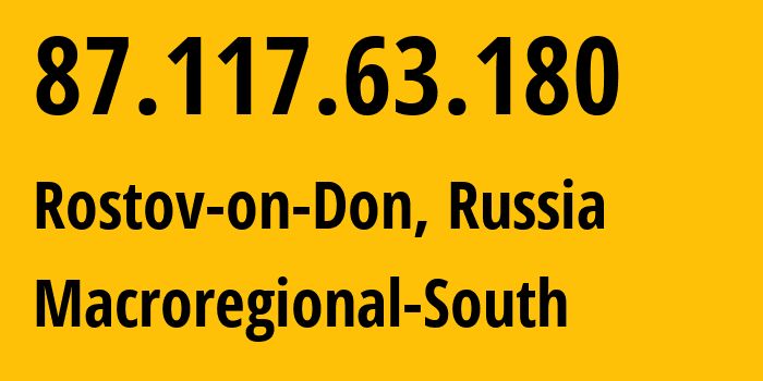 IP address 87.117.63.180 (Rostov-on-Don, Rostov Oblast, Russia) get location, coordinates on map, ISP provider AS12389 Macroregional-South // who is provider of ip address 87.117.63.180, whose IP address