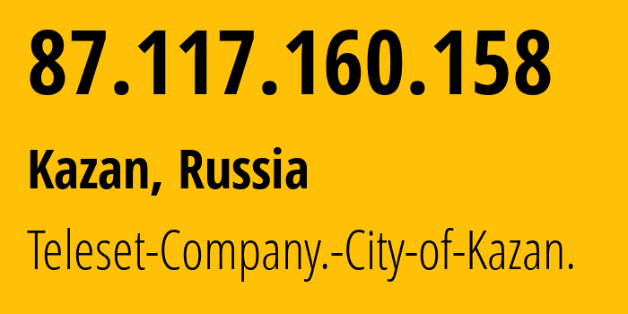 IP address 87.117.160.158 (Kazan, Tatarstan Republic, Russia) get location, coordinates on map, ISP provider AS12389 Teleset-Company.-City-of-Kazan. // who is provider of ip address 87.117.160.158, whose IP address