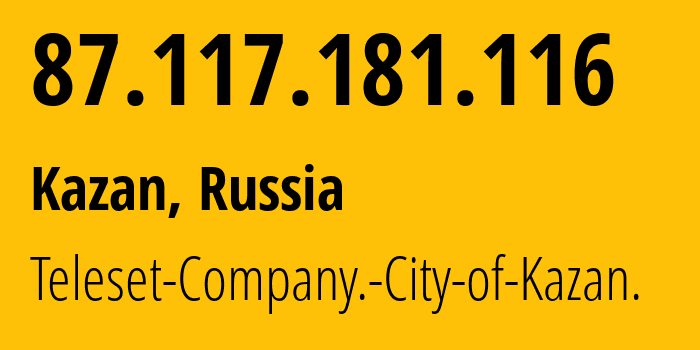 IP-адрес 87.117.181.116 (Казань, Татарстан, Россия) определить местоположение, координаты на карте, ISP провайдер AS12389 Teleset-Company.-City-of-Kazan. // кто провайдер айпи-адреса 87.117.181.116