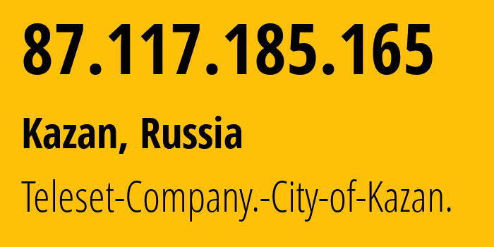 IP-адрес 87.117.185.165 (Казань, Татарстан, Россия) определить местоположение, координаты на карте, ISP провайдер AS12389 Teleset-Company.-City-of-Kazan. // кто провайдер айпи-адреса 87.117.185.165