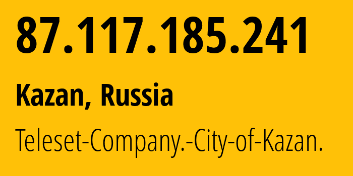 IP-адрес 87.117.185.241 (Казань, Татарстан, Россия) определить местоположение, координаты на карте, ISP провайдер AS12389 Teleset-Company.-City-of-Kazan. // кто провайдер айпи-адреса 87.117.185.241