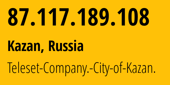 IP-адрес 87.117.189.108 (Казань, Татарстан, Россия) определить местоположение, координаты на карте, ISP провайдер AS12389 Teleset-Company.-City-of-Kazan. // кто провайдер айпи-адреса 87.117.189.108