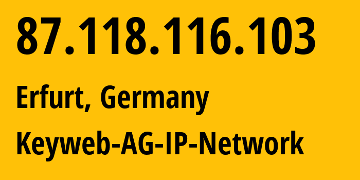 IP address 87.118.116.103 (Erfurt, Thuringia, Germany) get location, coordinates on map, ISP provider AS31103 Keyweb-AG-IP-Network // who is provider of ip address 87.118.116.103, whose IP address