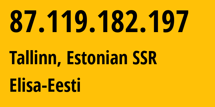 IP-адрес 87.119.182.197 (Таллин, Харьюмаа, Эстонская ССР) определить местоположение, координаты на карте, ISP провайдер AS2586 Elisa-Eesti // кто провайдер айпи-адреса 87.119.182.197