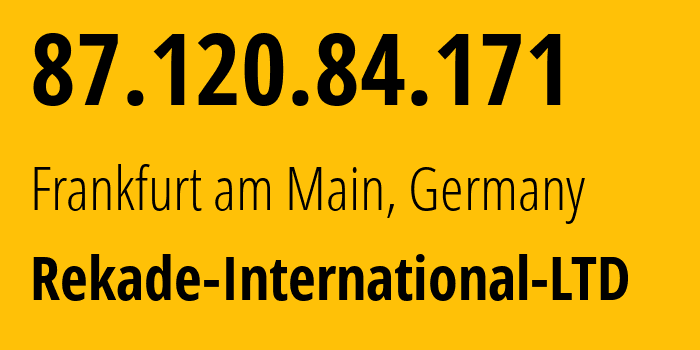 IP address 87.120.84.171 (Frankfurt am Main, Hesse, Germany) get location, coordinates on map, ISP provider AS Rekade-International-LTD // who is provider of ip address 87.120.84.171, whose IP address