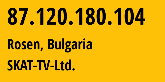 IP address 87.120.180.104 (Rosen, Burgas, Bulgaria) get location, coordinates on map, ISP provider AS34577 SKAT-TV-Ltd. // who is provider of ip address 87.120.180.104, whose IP address