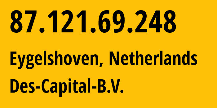 IP address 87.121.69.248 (Eygelshoven, Limburg, Netherlands) get location, coordinates on map, ISP provider AS213035 Des-Capital-B.V. // who is provider of ip address 87.121.69.248, whose IP address