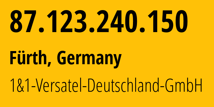 IP address 87.123.240.150 (Fürth, Bavaria, Germany) get location, coordinates on map, ISP provider AS8881 1&1-Versatel-Deutschland-GmbH // who is provider of ip address 87.123.240.150, whose IP address