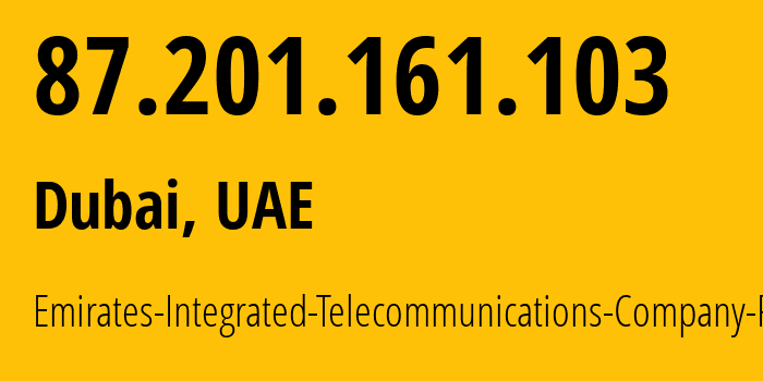 IP-адрес 87.201.161.103 (Дубай, Dubai, ОАЭ) определить местоположение, координаты на карте, ISP провайдер AS15802 Emirates-Integrated-Telecommunications-Company-PJSC // кто провайдер айпи-адреса 87.201.161.103