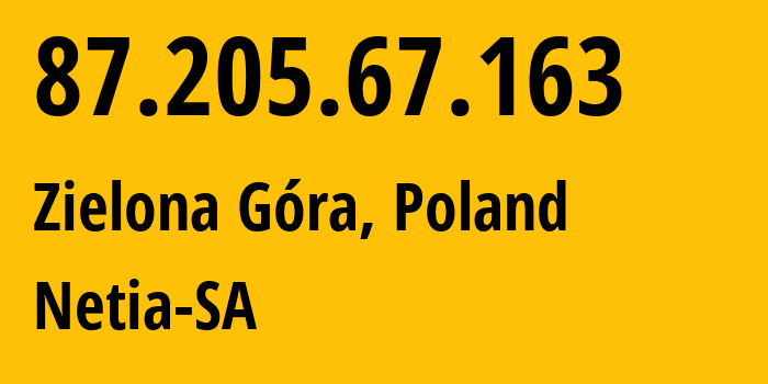 IP-адрес 87.205.67.163 (Зелёна-Гура, Любушское воеводство, Польша) определить местоположение, координаты на карте, ISP провайдер AS12741 Netia-SA // кто провайдер айпи-адреса 87.205.67.163
