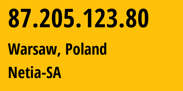 IP-адрес 87.205.123.80 (Варшава, Мазовецкое воеводство, Польша) определить местоположение, координаты на карте, ISP провайдер AS12741 Netia-SA // кто провайдер айпи-адреса 87.205.123.80