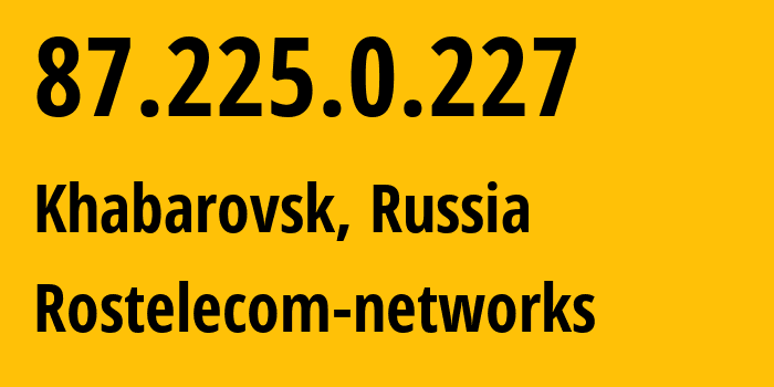 IP address 87.225.0.227 (Khabarovsk, Khabarovsk, Russia) get location, coordinates on map, ISP provider AS34584 Rostelecom-networks // who is provider of ip address 87.225.0.227, whose IP address