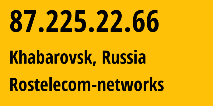 IP address 87.225.22.66 (Khabarovsk, Khabarovsk, Russia) get location, coordinates on map, ISP provider AS34584 Rostelecom-networks // who is provider of ip address 87.225.22.66, whose IP address