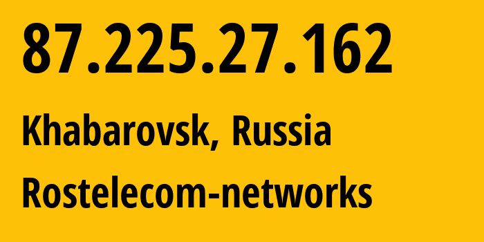 IP address 87.225.27.162 (Khabarovsk, Khabarovsk, Russia) get location, coordinates on map, ISP provider AS12389 Rostelecom-networks // who is provider of ip address 87.225.27.162, whose IP address