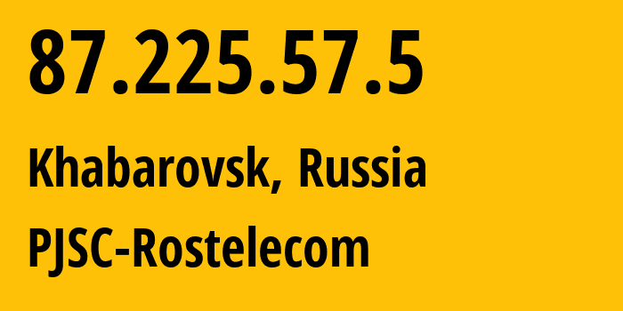 IP address 87.225.57.5 (Khabarovsk, Khabarovsk, Russia) get location, coordinates on map, ISP provider AS12389 PJSC-Rostelecom // who is provider of ip address 87.225.57.5, whose IP address