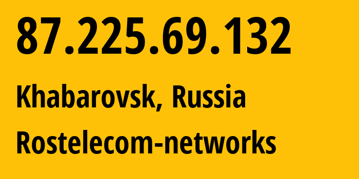 IP address 87.225.69.132 (Khabarovsk, Khabarovsk, Russia) get location, coordinates on map, ISP provider AS34584 Rostelecom-networks // who is provider of ip address 87.225.69.132, whose IP address