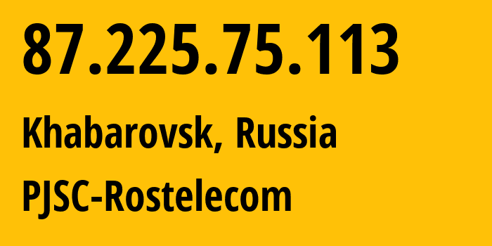 IP address 87.225.75.113 (Khabarovsk, Khabarovsk, Russia) get location, coordinates on map, ISP provider AS34584 PJSC-Rostelecom // who is provider of ip address 87.225.75.113, whose IP address