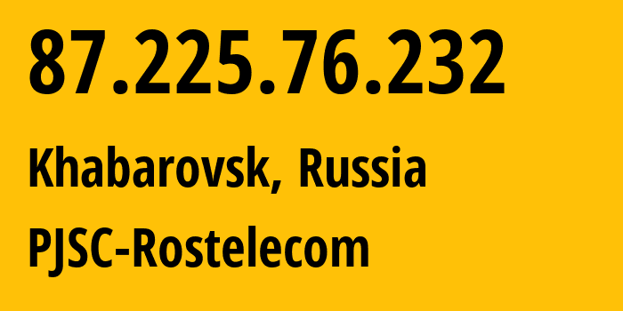 IP address 87.225.76.232 (Khabarovsk, Khabarovsk, Russia) get location, coordinates on map, ISP provider AS34584 PJSC-Rostelecom // who is provider of ip address 87.225.76.232, whose IP address