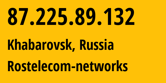 IP address 87.225.89.132 (Khabarovsk, Khabarovsk, Russia) get location, coordinates on map, ISP provider AS34584 Rostelecom-networks // who is provider of ip address 87.225.89.132, whose IP address