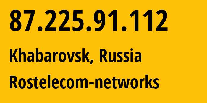 IP address 87.225.91.112 (Khabarovsk, Khabarovsk, Russia) get location, coordinates on map, ISP provider AS34584 Rostelecom-networks // who is provider of ip address 87.225.91.112, whose IP address