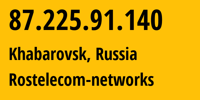 IP address 87.225.91.140 (Khabarovsk, Khabarovsk, Russia) get location, coordinates on map, ISP provider AS12389 Rostelecom-networks // who is provider of ip address 87.225.91.140, whose IP address