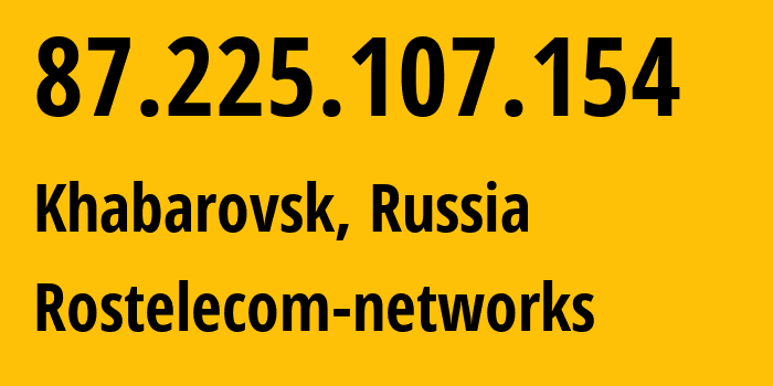 IP address 87.225.107.154 (Khabarovsk, Khabarovsk, Russia) get location, coordinates on map, ISP provider AS12389 Rostelecom-networks // who is provider of ip address 87.225.107.154, whose IP address