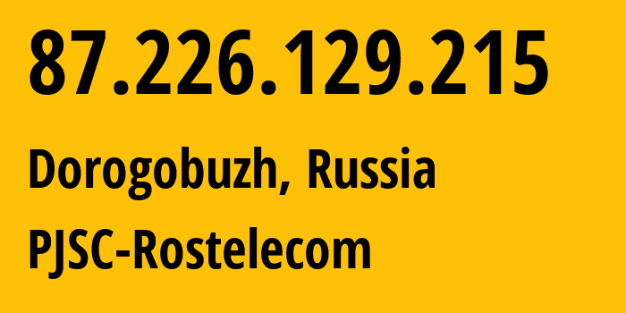 IP-адрес 87.226.129.215 (Дорогобуж, Смоленская Область, Россия) определить местоположение, координаты на карте, ISP провайдер AS12389 PJSC-Rostelecom // кто провайдер айпи-адреса 87.226.129.215