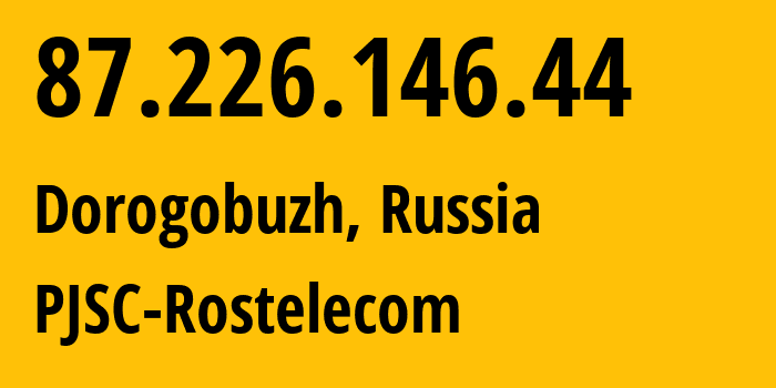 IP address 87.226.146.44 (Dorogobuzh, Smolensk Oblast, Russia) get location, coordinates on map, ISP provider AS12389 PJSC-Rostelecom // who is provider of ip address 87.226.146.44, whose IP address