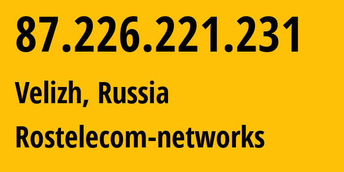 IP-адрес 87.226.221.231 (Велиж, Смоленская Область, Россия) определить местоположение, координаты на карте, ISP провайдер AS12389 Rostelecom-networks // кто провайдер айпи-адреса 87.226.221.231