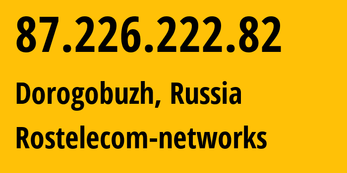 IP address 87.226.222.82 (Dorogobuzh, Smolensk Oblast, Russia) get location, coordinates on map, ISP provider AS12389 Rostelecom-networks // who is provider of ip address 87.226.222.82, whose IP address