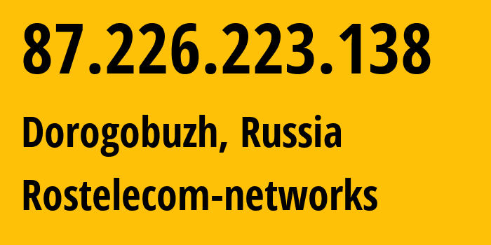 IP address 87.226.223.138 (Dorogobuzh, Smolensk Oblast, Russia) get location, coordinates on map, ISP provider AS12389 Rostelecom-networks // who is provider of ip address 87.226.223.138, whose IP address