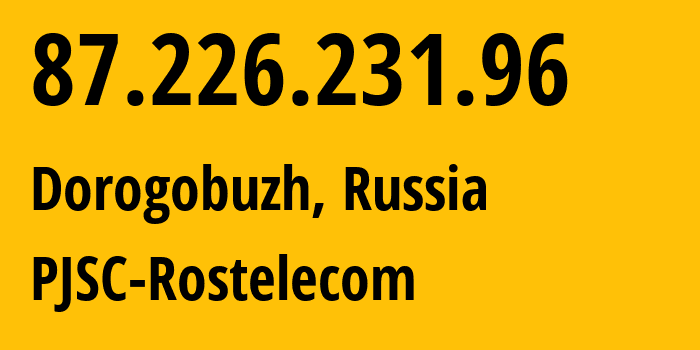 IP address 87.226.231.96 (Dorogobuzh, Smolensk Oblast, Russia) get location, coordinates on map, ISP provider AS12389 PJSC-Rostelecom // who is provider of ip address 87.226.231.96, whose IP address