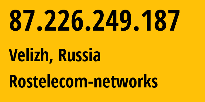 IP-адрес 87.226.249.187 (Велиж, Смоленская Область, Россия) определить местоположение, координаты на карте, ISP провайдер AS12389 Rostelecom-networks // кто провайдер айпи-адреса 87.226.249.187