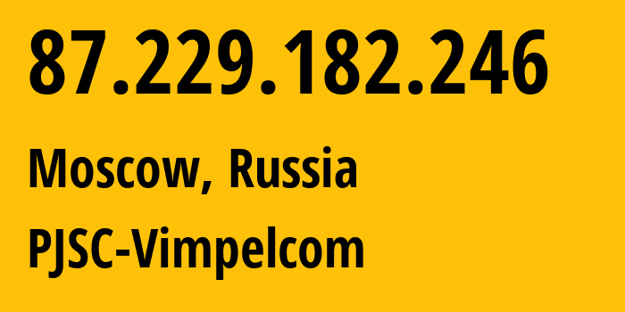 IP-адрес 87.229.182.246 (Москва, Москва, Россия) определить местоположение, координаты на карте, ISP провайдер AS3216 PJSC-Vimpelcom // кто провайдер айпи-адреса 87.229.182.246