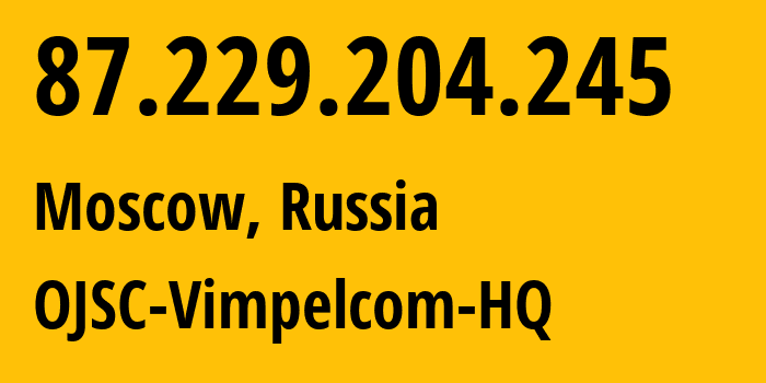 IP address 87.229.204.245 (Moscow, Moscow, Russia) get location, coordinates on map, ISP provider AS3216 OJSC-Vimpelcom-HQ // who is provider of ip address 87.229.204.245, whose IP address