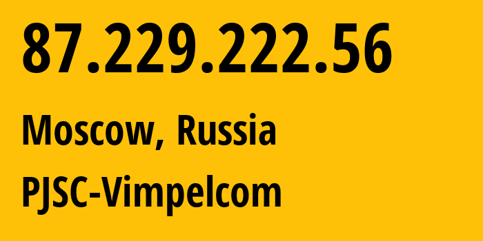 IP address 87.229.222.56 (Moscow, Moscow, Russia) get location, coordinates on map, ISP provider AS3216 PJSC-Vimpelcom // who is provider of ip address 87.229.222.56, whose IP address