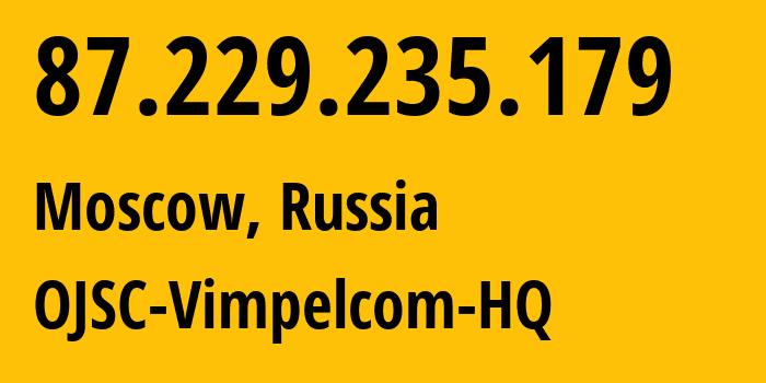 IP address 87.229.235.179 (Moscow, Moscow, Russia) get location, coordinates on map, ISP provider AS3216 OJSC-Vimpelcom-HQ // who is provider of ip address 87.229.235.179, whose IP address