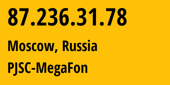 IP address 87.236.31.78 (Moscow, Moscow, Russia) get location, coordinates on map, ISP provider AS12714 PJSC-MegaFon // who is provider of ip address 87.236.31.78, whose IP address