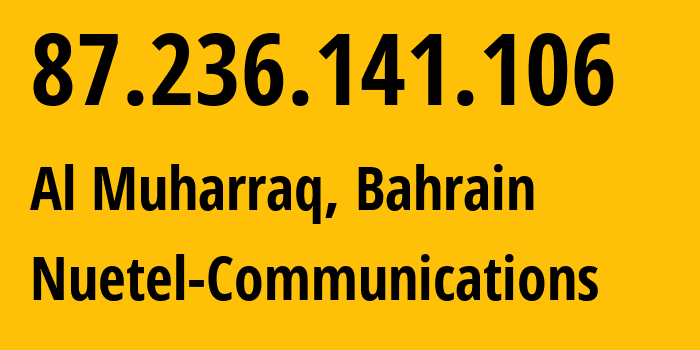 IP-адрес 87.236.141.106 (Аль-Мухаррак, Мухаррак, Бахрейн) определить местоположение, координаты на карте, ISP провайдер AS35568 Nuetel-Communications // кто провайдер айпи-адреса 87.236.141.106