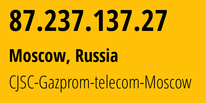 IP address 87.237.137.27 (Moscow, Moscow, Russia) get location, coordinates on map, ISP provider AS39045 CJSC-Gazprom-telecom-Moscow // who is provider of ip address 87.237.137.27, whose IP address