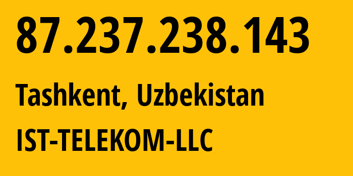 IP address 87.237.238.143 (Tashkent, Tashkent, Uzbekistan) get location, coordinates on map, ISP provider AS39032 IST-TELEKOM-LLC // who is provider of ip address 87.237.238.143, whose IP address