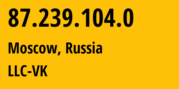 IP address 87.239.104.0 (Moscow, Moscow, Russia) get location, coordinates on map, ISP provider AS47764 LLC-VK // who is provider of ip address 87.239.104.0, whose IP address